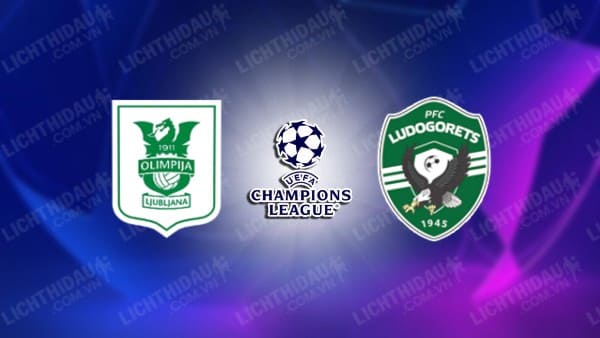 NHẬN ĐỊNH SOI KÈO OLIMPIJA LJUBLJANA VS LUDOGORETS, 01H00 NGÀY 2/8