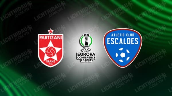 NHẬN ĐỊNH SOI KÈO PARTIZANI TIRANA VS ATLETIC ESCALDES, 01H45 NGÀY 2/8