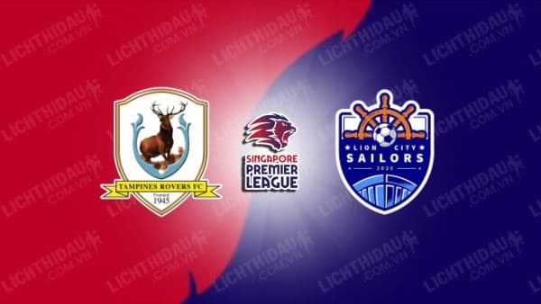 NHẬN ĐỊNH SOI KÈO TAMPINES ROVERS VS LION CITY SAILORS, 18H45 NGÀY 4/8