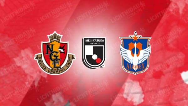 NHẬN ĐỊNH SOI KÈO NAGOYA GRAMPUS VS ALBIREX NIIGATA, 17H00 NGÀY 5/8