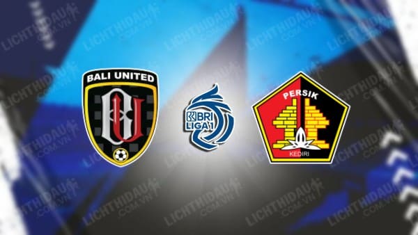 NHẬN ĐỊNH SOI KÈO BALI UNITED VS PERSIK KEDIRI, 19H00 NGÀY 7/8