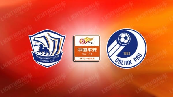 NHẬN ĐỊNH SOI KÈO CANGZHOU MIGHTY VS DALIAN PRO, 18H35 NGÀY 9/8