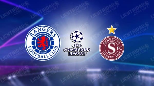 NHẬN ĐỊNH SOI KÈO RANGERS VS SERVETTE, 01H45 NGÀY 10/8