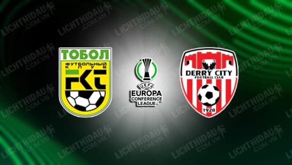 NHẬN ĐỊNH SOI KÈO TOBOL KOSTANAY VS DERRY CITY, 21H00 NGÀY 10/8