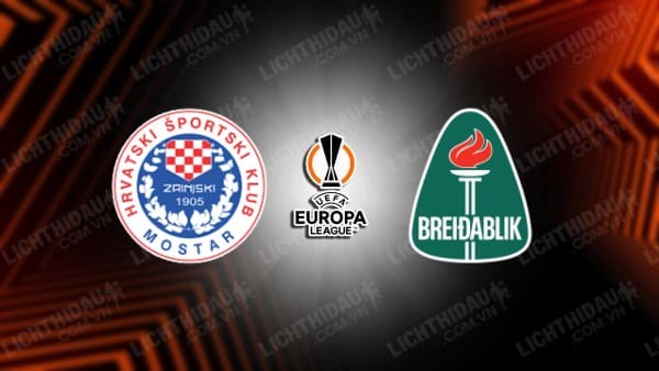 NHẬN ĐỊNH SOI KÈO ZRINJSKI MOSTAR VS BREIDABLIK, 02H00 NGÀY 11/8