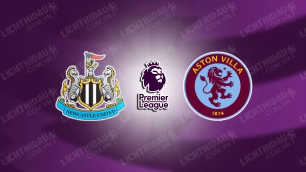 NHẬN ĐỊNH SOI KÈO NEWCASTLE VS ASTON VILLA, 23H30 NGÀY 12/8