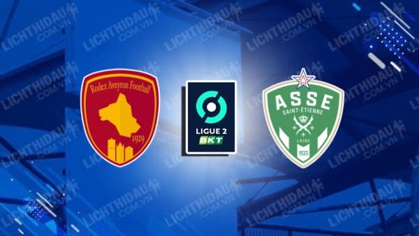 NHẬN ĐỊNH SOI KÈO RODEZ VS SAINT ETIENNE, 20H00 NGÀY 12/8