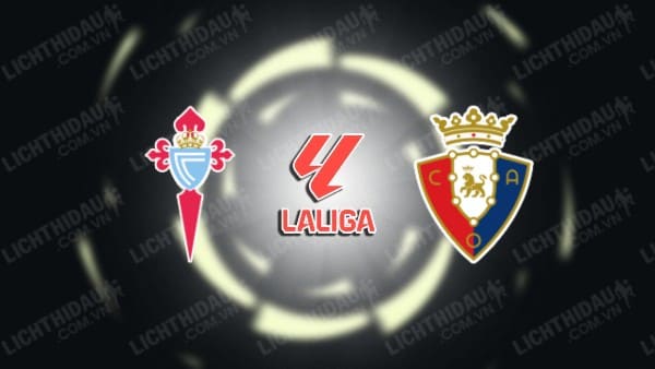 NHẬN ĐỊNH SOI KÈO CELTA VIGO VS OSASUNA, 22H00 NGÀY 13/8