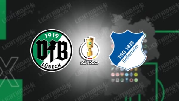 NHẬN ĐỊNH SOI KÈO LUBECK VS HOFFENHEIM, 23H00 NGÀY 14/8