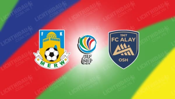 NHẬN ĐỊNH SOI KÈO FC MERW VS ALAY OSH, 18H30 NGÀY 15/8