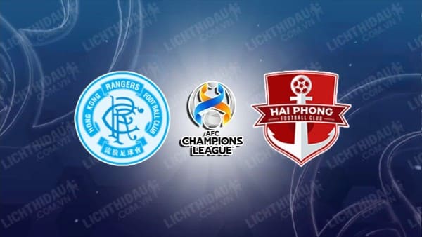 NHẬN ĐỊNH SOI KÈO HK RANGERS VS HẢI PHÒNG, 18H30 NGÀY 15/8