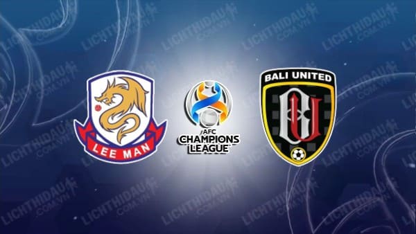 NHẬN ĐỊNH SOI KÈO LEE MAN VS BALI UNITED, 19H00 NGÀY 16/8