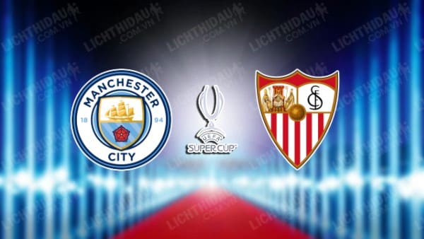 NHẬN ĐỊNH SOI KÈO MAN CITY VS SEVILLA, 02H00 NGÀY 17/8