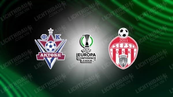 NHẬN ĐỊNH SOI KÈO AKTOBE VS SEPSI OSK, 23H00 NGÀY 17/8