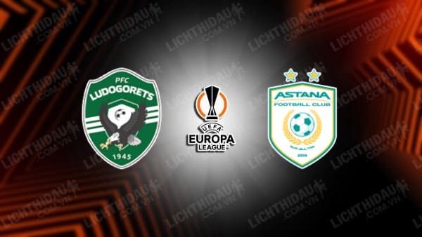 NHẬN ĐỊNH SOI KÈO LUDOGORETS VS ASTANA, 01H00 NGÀY 18/8