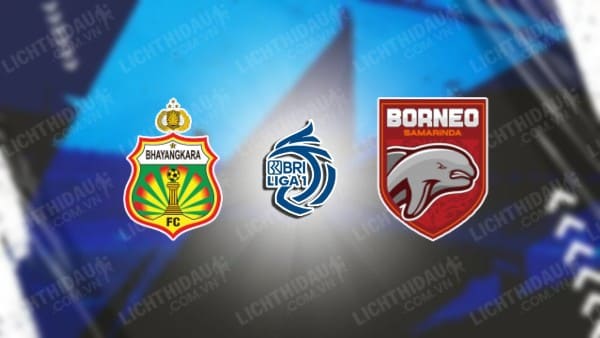 NHẬN ĐỊNH SOI KÈO BHAYANGKARA VS BORNEO FC, 19H00 NGÀY 18/8