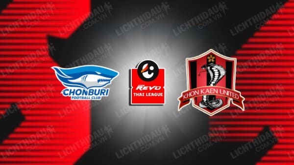 NHẬN ĐỊNH SOI KÈO CHONBURI VS KHONKAEN UNITED, 18H30 NGÀY 21/8