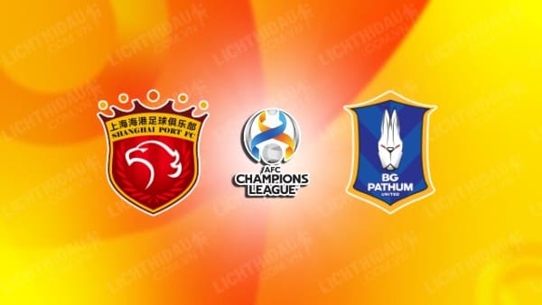 NHẬN ĐỊNH SOI KÈO SHANGHAI PORT VS BG PATHUM UNITED, 18H30 NGÀY 22/8