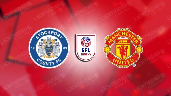 NHẬN ĐỊNH SOI KÈO STOCKPORT COUNTY VS U21 MAN UTD, 01H30 NGÀY 23/8