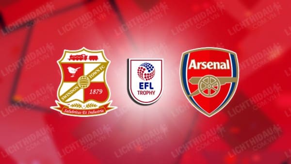 NHẬN ĐỊNH SOI KÈO SWINDON TOWN VS U21 ARSENAL, 01H00 NGÀY 23/8