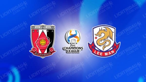 NHẬN ĐỊNH SOI KÈO URAWA REDS VS LEE MAN, 17H30 NGÀY 22/8