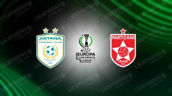 NHẬN ĐỊNH SOI KÈO ASTANA VS PARTIZANI, 21H00 NGÀY 24/8