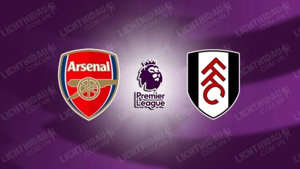 NHẬN ĐỊNH SOI KÈO ARSENAL VS FULHAM, 21H00 NGÀY 26/08