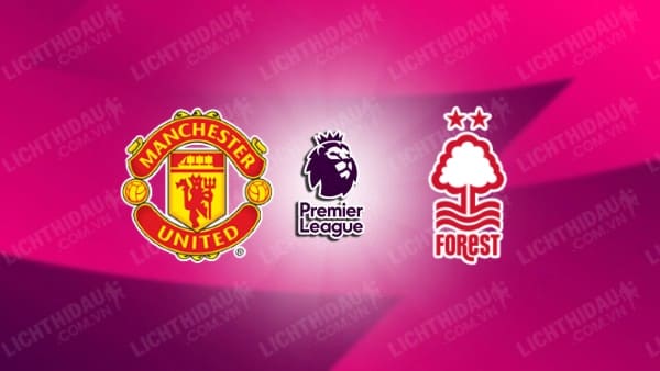 NHẬN ĐỊNH SOI KÈO MAN UTD VS NOTTINGHAM FOREST, 21H00 NGÀY 26/8