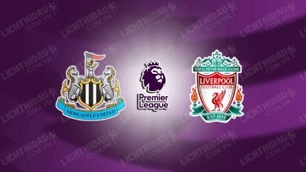 NHẬN ĐỊNH SOI KÈO NEWCASTLE VS LIVERPOOL, 22H30 NGÀY 27/8