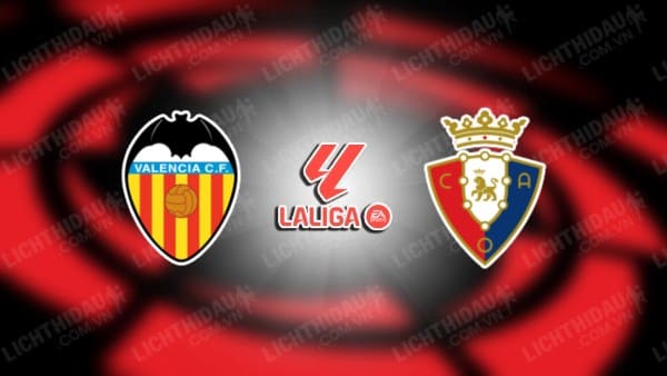 NHẬN ĐỊNH SOI KÈO VALENCIA VS OSASUNA, 00H30 NGÀY 27/8