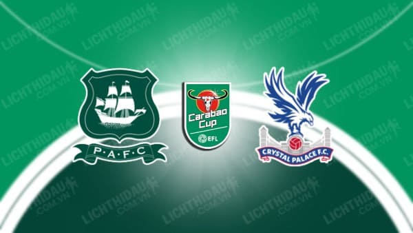 NHẬN ĐỊNH SOI KÈO PLYMOUTH ARGYLE VS CRYSTAL PALACE, 01H45 NGÀY 30/8