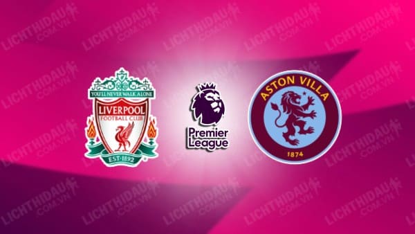 NHẬN ĐỊNH SOI KÈO LIVERPOOL VS ASTON VILLA, 20H00 NGÀY 3/9