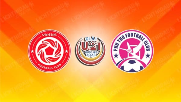 NHẬN ĐỊNH SOI KÈO U21 VIETTEL VS U21 PHÚ THỌ, 14H30 NGÀY 5/9