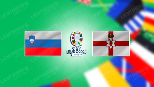 NHẬN ĐỊNH SOI KÈO SLOVENIA VS BẮC IRELAND, 01H45 NGÀY 8/9