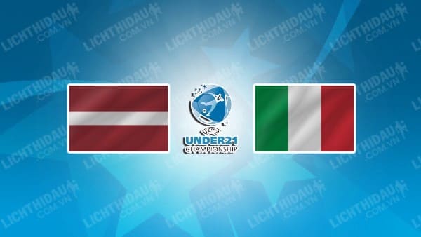 NHẬN ĐỊNH SOI KÈO U21 LATVIA VS U21 ITALIA, 21H00 NGÀY 8/9