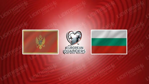 NHẬN ĐỊNH SOI KÈO MONTENEGRO VS BULGARIA, 23H00 NGÀY 10/9