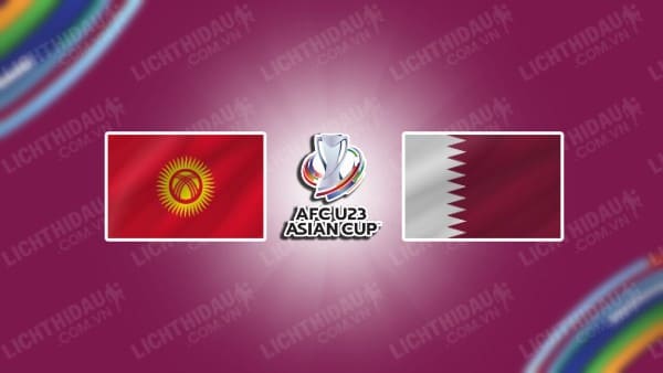 NHẬN ĐỊNH SOI KÈO U23 KYRGYZSTAN VS U23 QATAR, 14H00 NGÀY 12/9