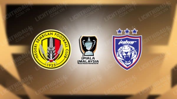 NHẬN ĐỊNH SOI KÈO NEGERI SEMBILAN VS JOHOR DARUL TAKZIM, 20H00 NGÀY 13/9