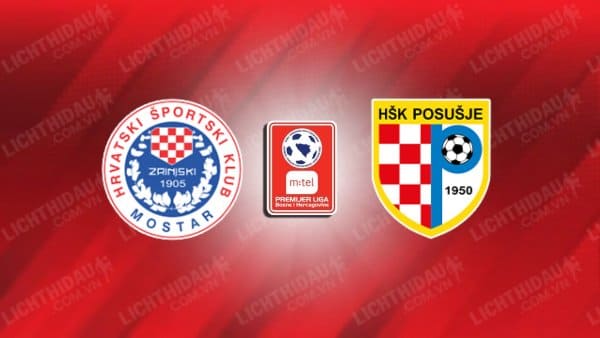 NHẬN ĐỊNH SOI KÈO ZRINJSKI MOSTAR VS HSK POSUSJE, 23H30 NGÀY 13/9