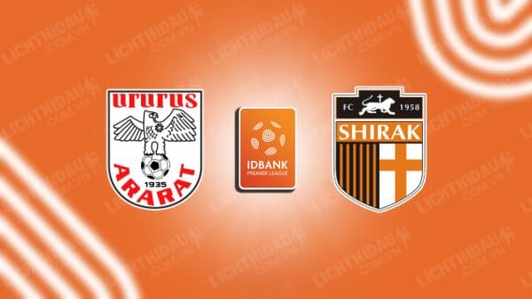 NHẬN ĐỊNH SOI KÈO ARARAT YEREVAN VS SHIRAK, 19H00 NGÀY 14/9