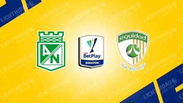 NHẬN ĐỊNH SOI KÈO ATLETICO NACIONAL VS LA EQUIDAD, 08H20 NGÀY 14/9