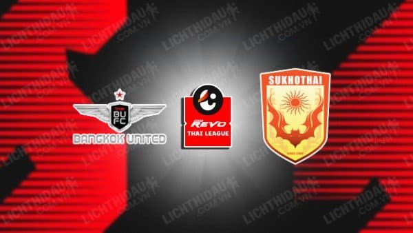 NHẬN ĐỊNH SOI KÈO BANGKOK UNITED VS SUKHOTHAI, 20H00 NGÀY 15/9