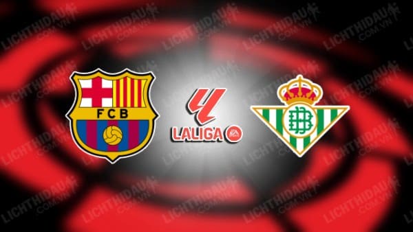 NHẬN ĐỊNH SOI KÈO BARCELONA VS REAL BETIS, 02H00 NGÀY 17/9