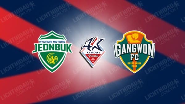 NHẬN ĐỊNH SOI KÈO JEONBUK HYUNDAI VS GANGWON, 12H00 NGÀY 16/9