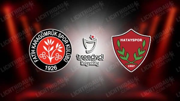 NHẬN ĐỊNH SOI KÈO FATIH KARAGUMRUK VS HATAYSPOR, 00H00 NGÀY 19/9