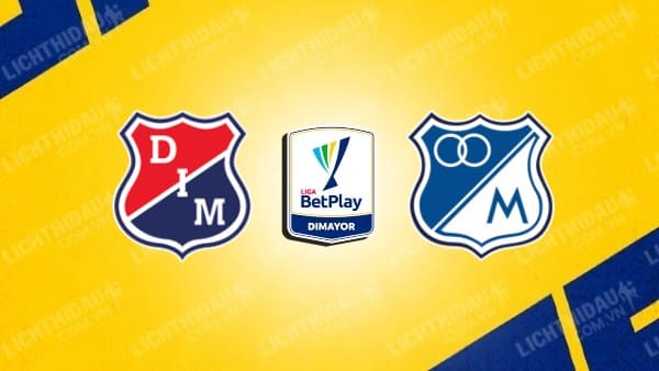 NHẬN ĐỊNH SOI KÈO IND. MEDELLIN VS MILLONARIOS, 08H50 NGÀY 19/9