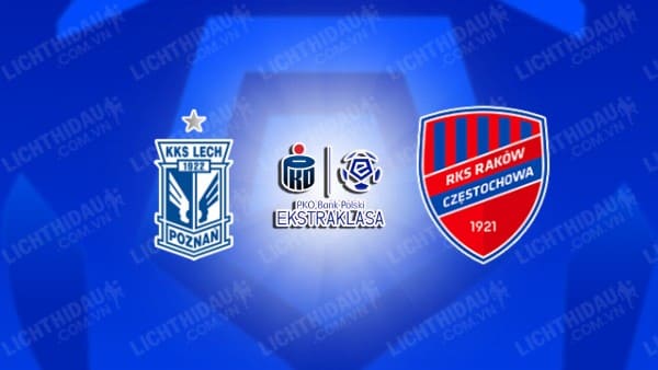 NHẬN ĐỊNH SOI KÈO LECH POZNAN VS RAKOW CZESTOCHOWA, 01H00 NGÀY 29/9