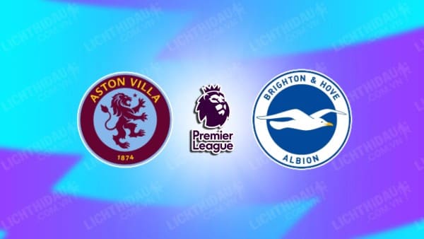 NHẬN ĐỊNH SOI KÈO ASTON VILLA VS BRIGHTON, 18H30 NGÀY 30/9