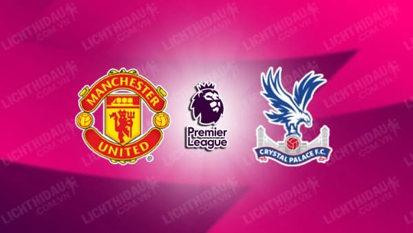 NHẬN ĐỊNH SOI KÈO MAN UTD VS CRYSTAL PALACE, 21H00 NGÀY 30/9