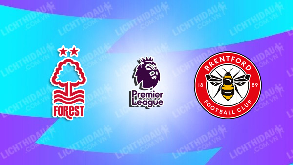 NHẬN ĐỊNH SOI KÈO NOTTINGHAM FOREST VS BRENTFORD, 20H00 NGÀY 01/10